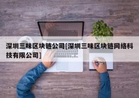 深圳三味区块链公司[深圳三味区块链网络科技有限公司]