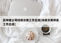 区块链公司垃圾分类工作总结[垃圾分类项目工作总结]