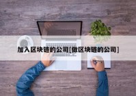 加入区块链的公司[做区块链的公司]