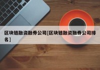 区块链融资融券公司[区块链融资融券公司排名]