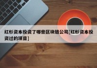 红杉资本投资了哪些区块链公司[红杉资本投资过的项目]