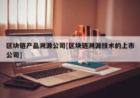 区块链产品溯源公司[区块链溯源技术的上市公司]